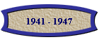 1941 - 1947