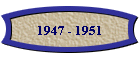 1947 - 1951