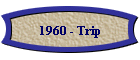1960 - Trip