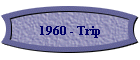 1960 - Trip